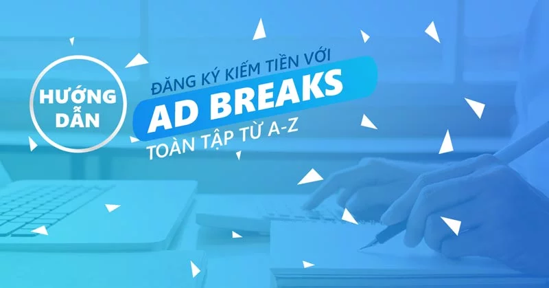 Ad Break là gì? Cách đăng ký kiếm tiền với Ad Break thành công 100%