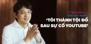 Chủ tịch Yeah1: ‘Tôi thành tội đồ sau sự cố YouTube