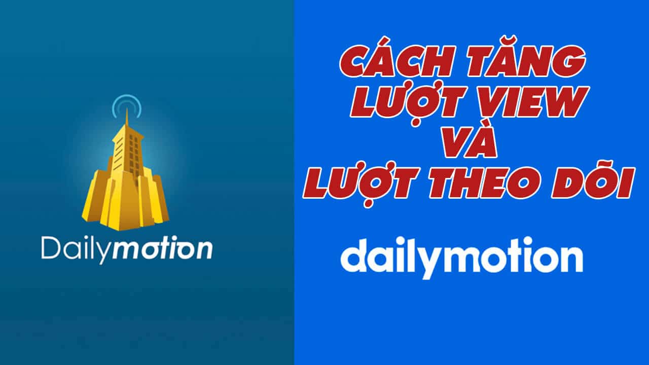 Cách tăng lượt xem và lượt theo dõi trên dailymotion