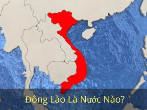 ĐÔNG LÀO NGHĨA LÀ GÌ? NGUỒN GỐC TẠI SAO CÓ CÁI TÊN ĐÔNG LÀO